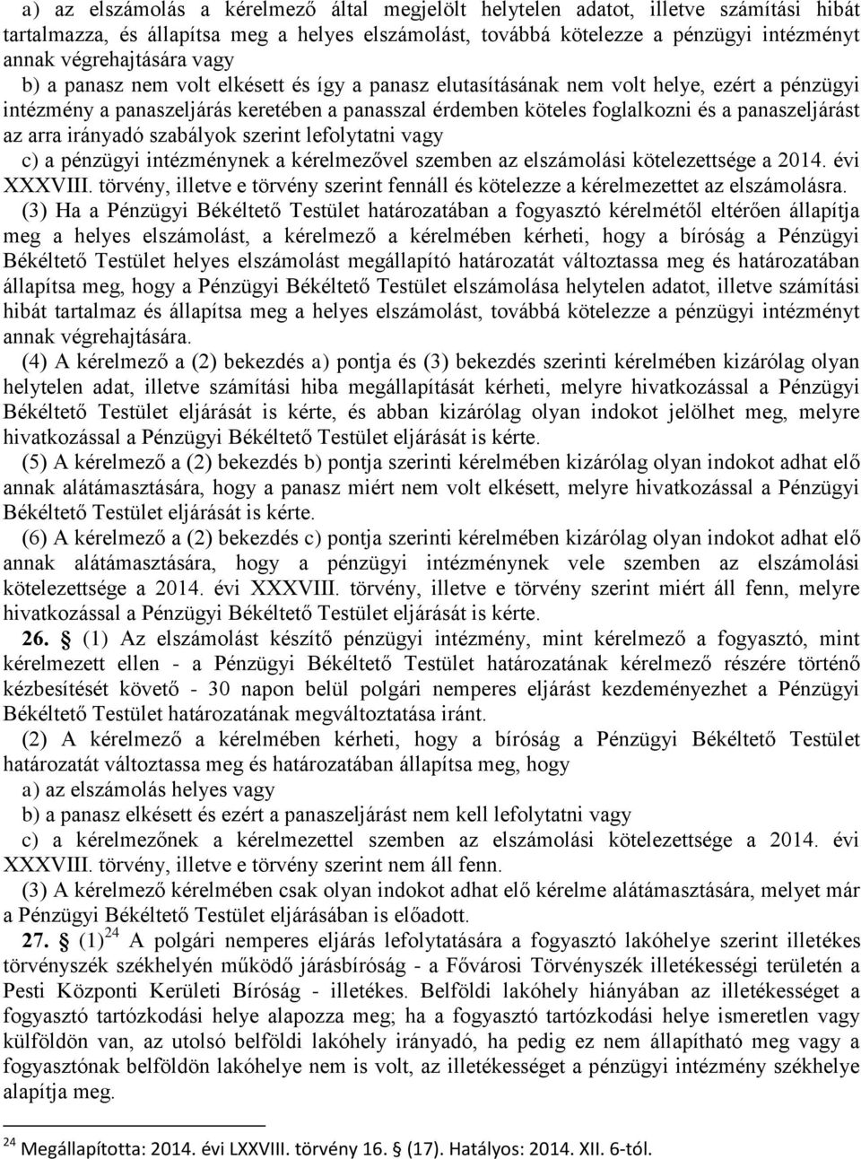 arra irányadó szabályok szerint lefolytatni vagy c) a pénzügyi intézménynek a kérelmezővel szemben az elszámolási kötelezettsége a 2014. évi XXXVIII.