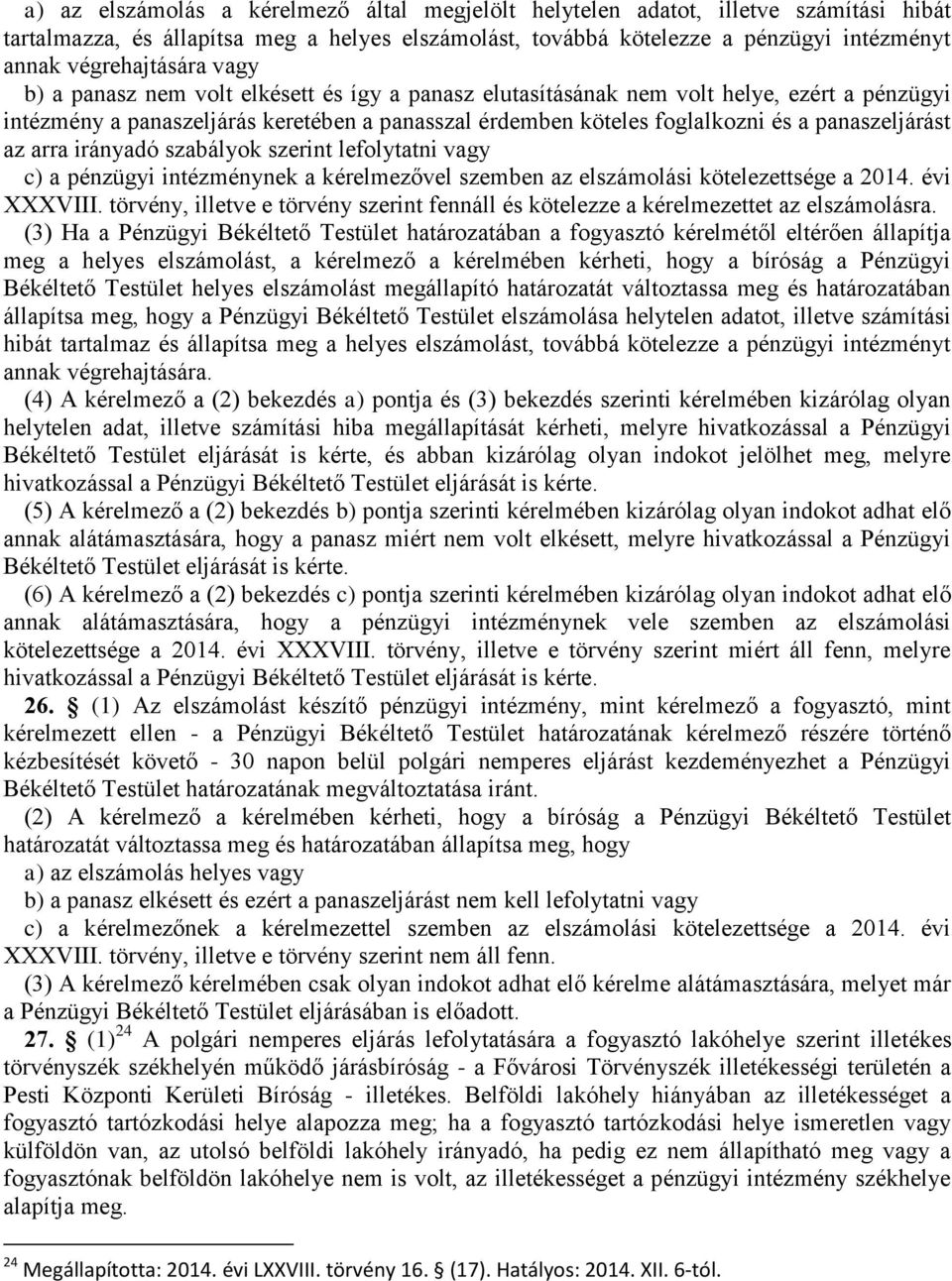 arra irányadó szabályok szerint lefolytatni vagy c) a pénzügyi intézménynek a kérelmezővel szemben az elszámolási kötelezettsége a 2014. évi XXXVIII.