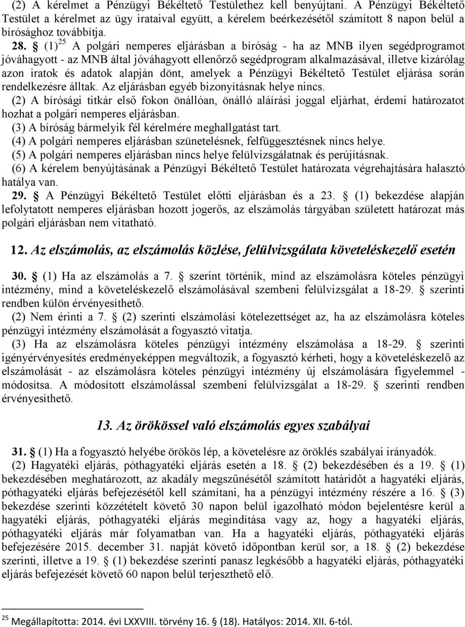 (1) 25 A polgári nemperes eljárásban a bíróság - ha az MNB ilyen segédprogramot jóváhagyott - az MNB által jóváhagyott ellenőrző segédprogram alkalmazásával, illetve kizárólag azon iratok és adatok