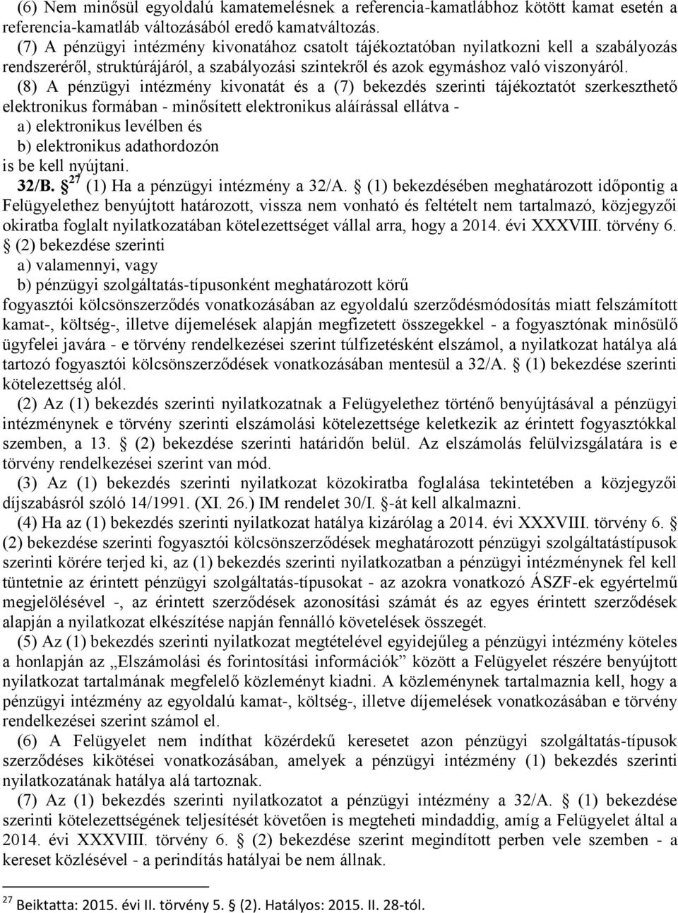 (8) A pénzügyi intézmény kivonatát és a (7) bekezdés szerinti tájékoztatót szerkeszthető elektronikus formában - minősített elektronikus aláírással ellátva - a) elektronikus levélben és b)