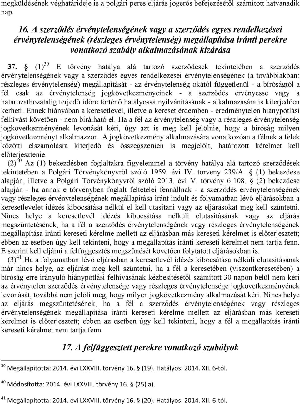 (1) 39 E törvény hatálya alá tartozó szerződések tekintetében a szerződés érvénytelenségének vagy a szerződés egyes rendelkezései érvénytelenségének (a továbbiakban: részleges érvénytelenség)