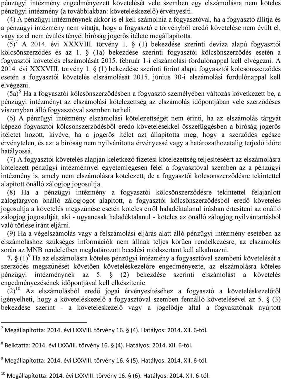 el nem évülés tényét bíróság jogerős ítélete megállapította. (5) 7 A 2014. évi XXXVIII. törvény 1. (1) bekezdése szerinti deviza alapú fogyasztói kölcsönszerződés és az 1.