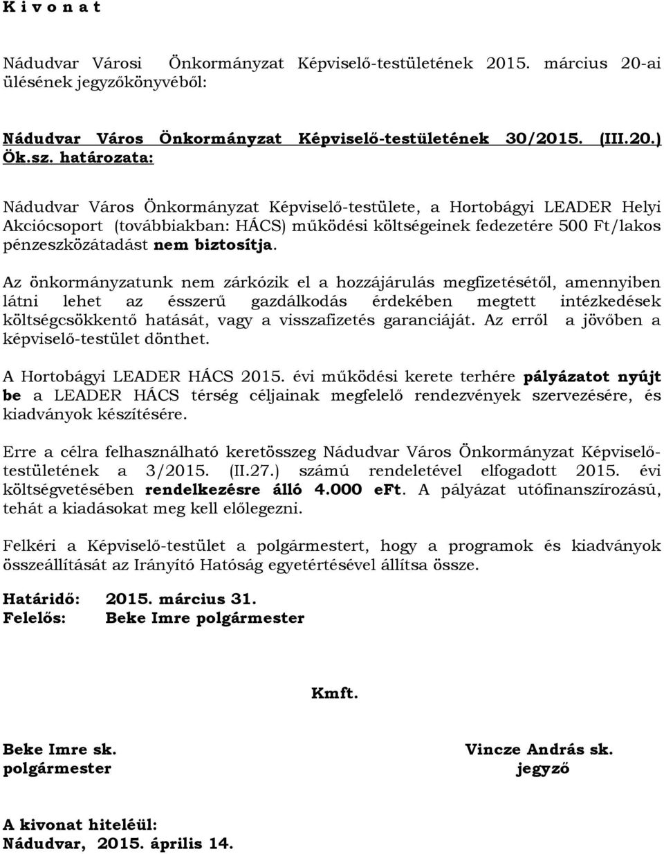 Az önkormányzatunk nem zárkózik el a hozzájárulás megfizetésétől, amennyiben látni lehet az ésszerű gazdálkodás érdekében megtett intézkedések költségcsökkentő hatását, vagy a visszafizetés