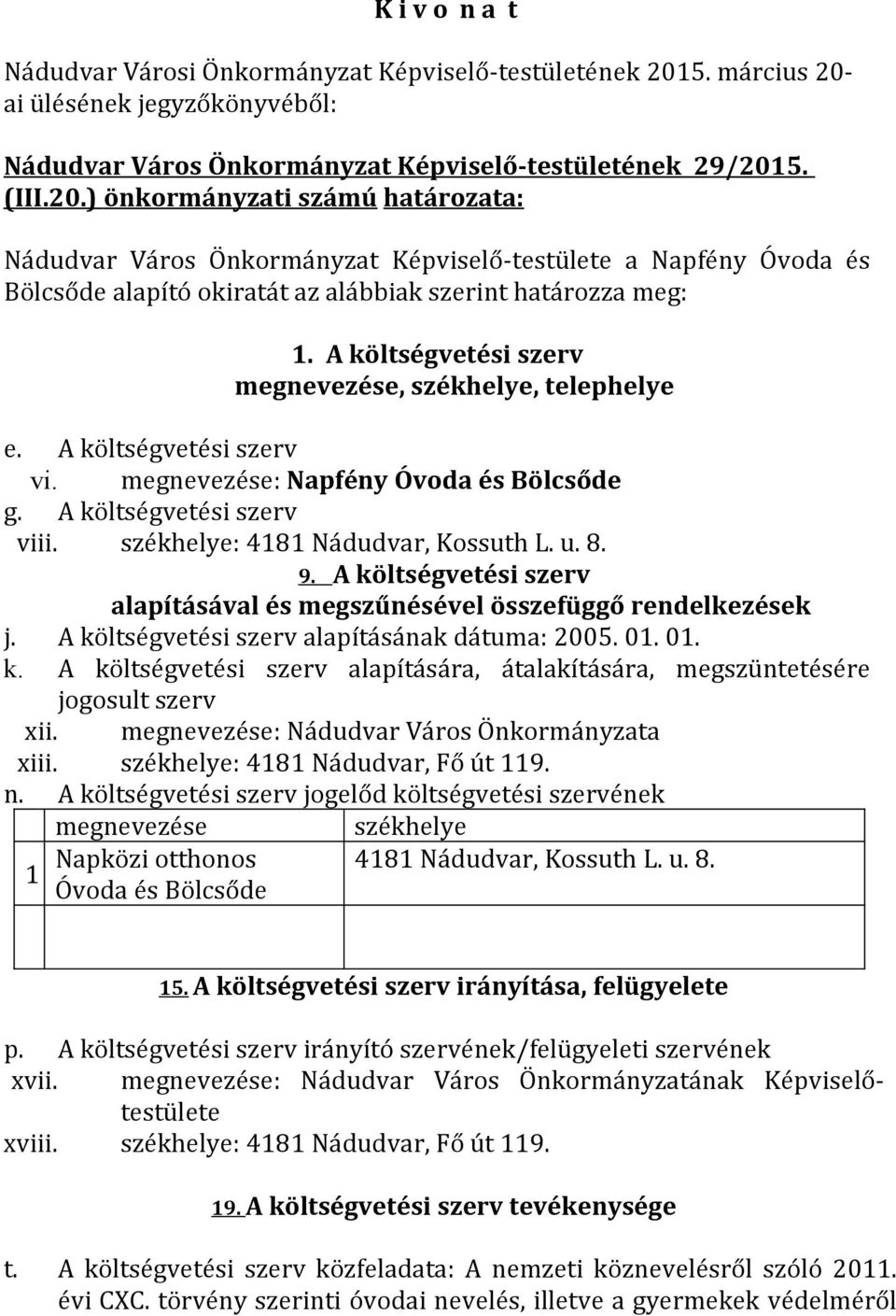 A költségvetési szerv megnevezése, székhelye, telephelye e. A költségvetési szerv vi. megnevezése: Napfény Óvoda és Bölcsőde g. A költségvetési szerv viii. székhelye: 4181 Nádudvar, Kossuth L. u. 8.