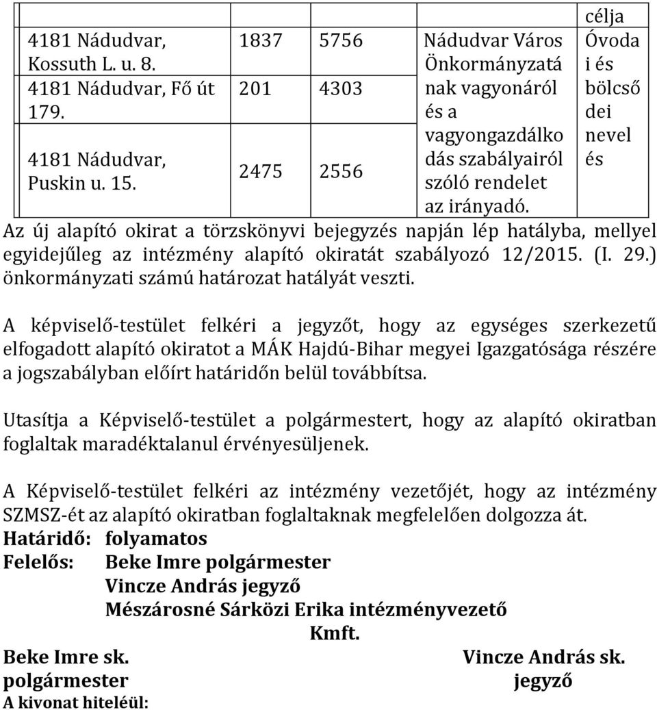 Az új alapító okirat a törzskönyvi bejegyzés napján lép hatályba, mellyel egyidejűleg az intézmény alapító okiratát szabályozó 12/2015. (I. 29.) önkormányzati számú határozat hatályát veszti.