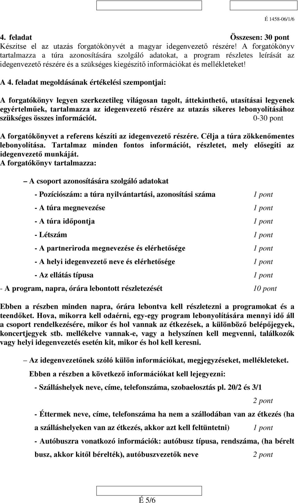 feladat megoldásának értékelési szempontjai: A forgatókönyv legyen szerkezetileg világosan tagolt, áttekinthető, utasításai legyenek egyértelműek, tartalmazza az idegenvezető részére az utazás