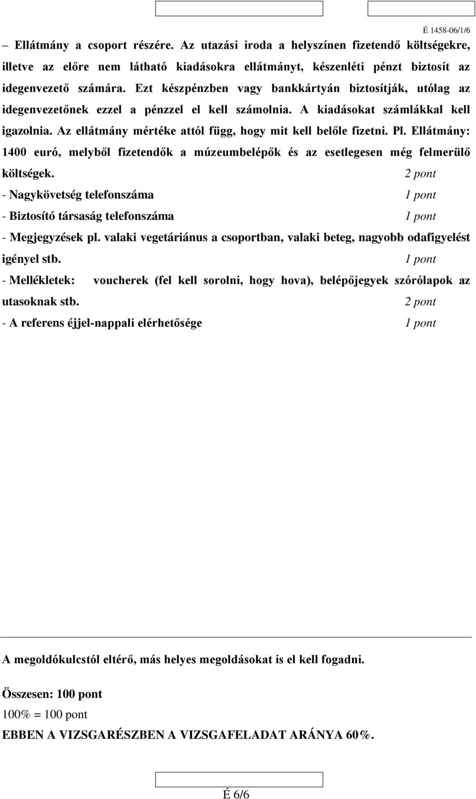 Az ellátmány mértéke attól függ, hogy mit kell belőle fizetni. Pl. Ellátmány: 1400 euró, melyből fizetendők a múzeumbelépők és az esetlegesen még felmerülő költségek.