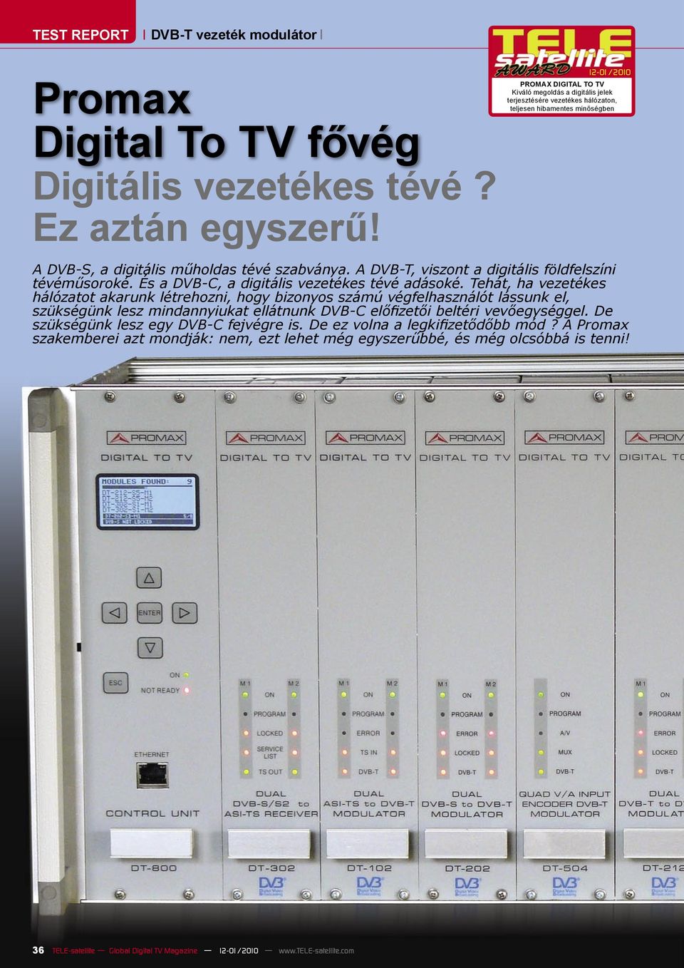 A DVB-T, viszont a digitális földfelszíni tévéműsoroké. És a DVB-C, a digitális vezetékes tévé adásoké.