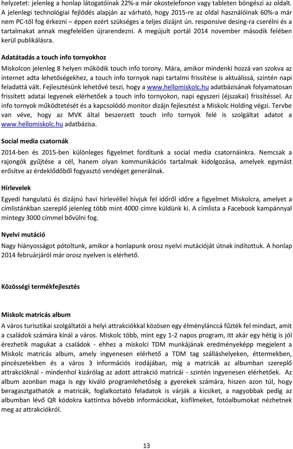 responsive desing-ra cserélni és a tartalmakat annak megfelelően újrarendezni. A megújult portál 2014 november második felében kerül publikálásra.