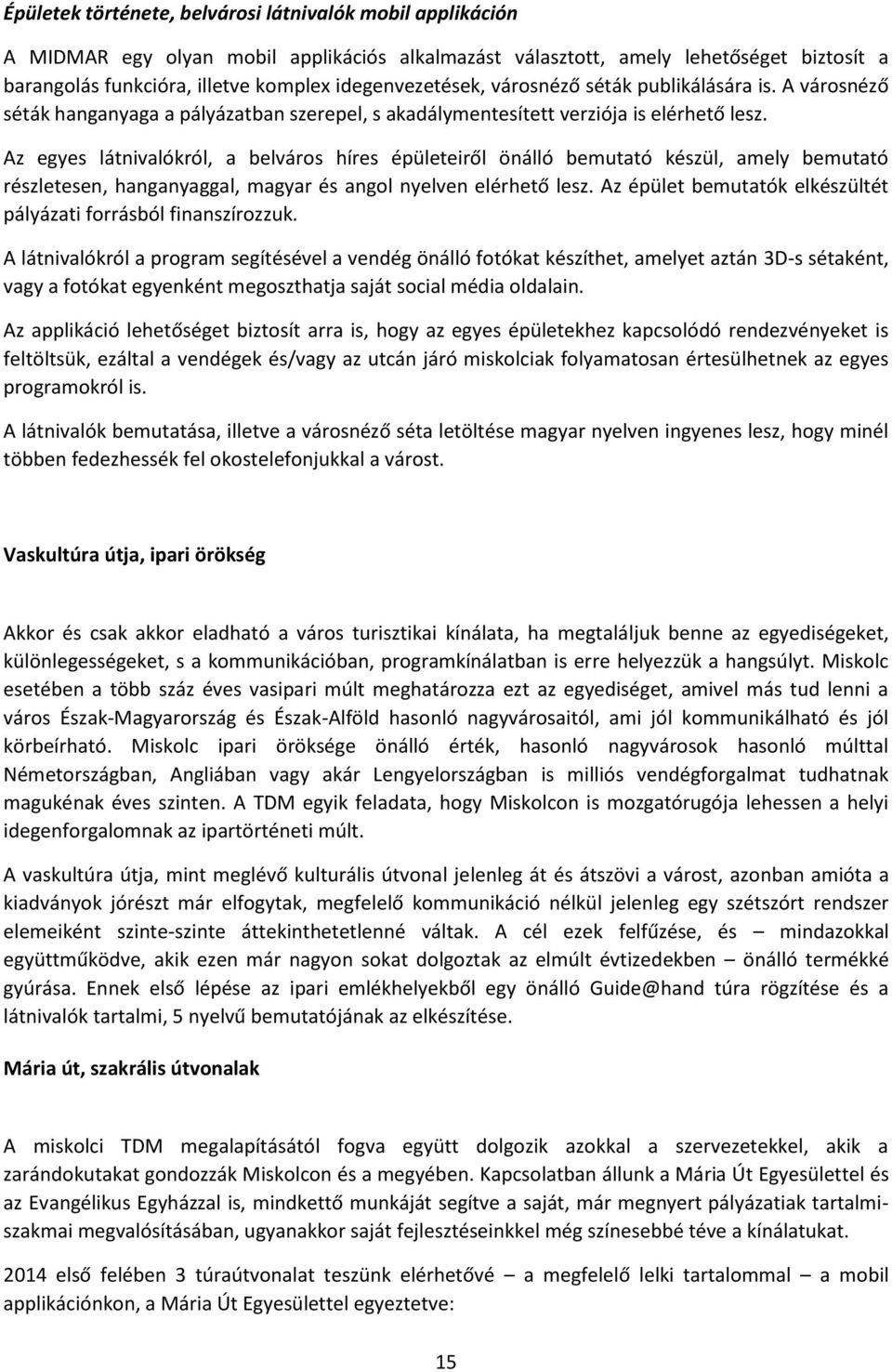 Az egyes látnivalókról, a belváros híres épületeiről önálló bemutató készül, amely bemutató részletesen, hanganyaggal, magyar és angol nyelven elérhető lesz.