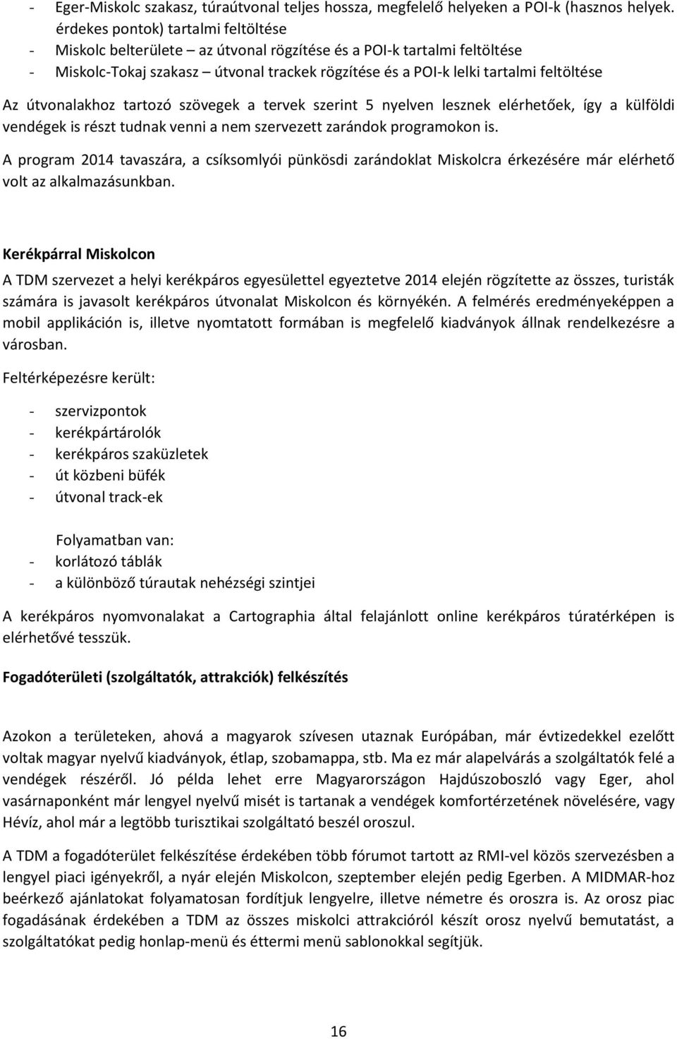 útvonalakhoz tartozó szövegek a tervek szerint 5 nyelven lesznek elérhetőek, így a külföldi vendégek is részt tudnak venni a nem szervezett zarándok programokon is.