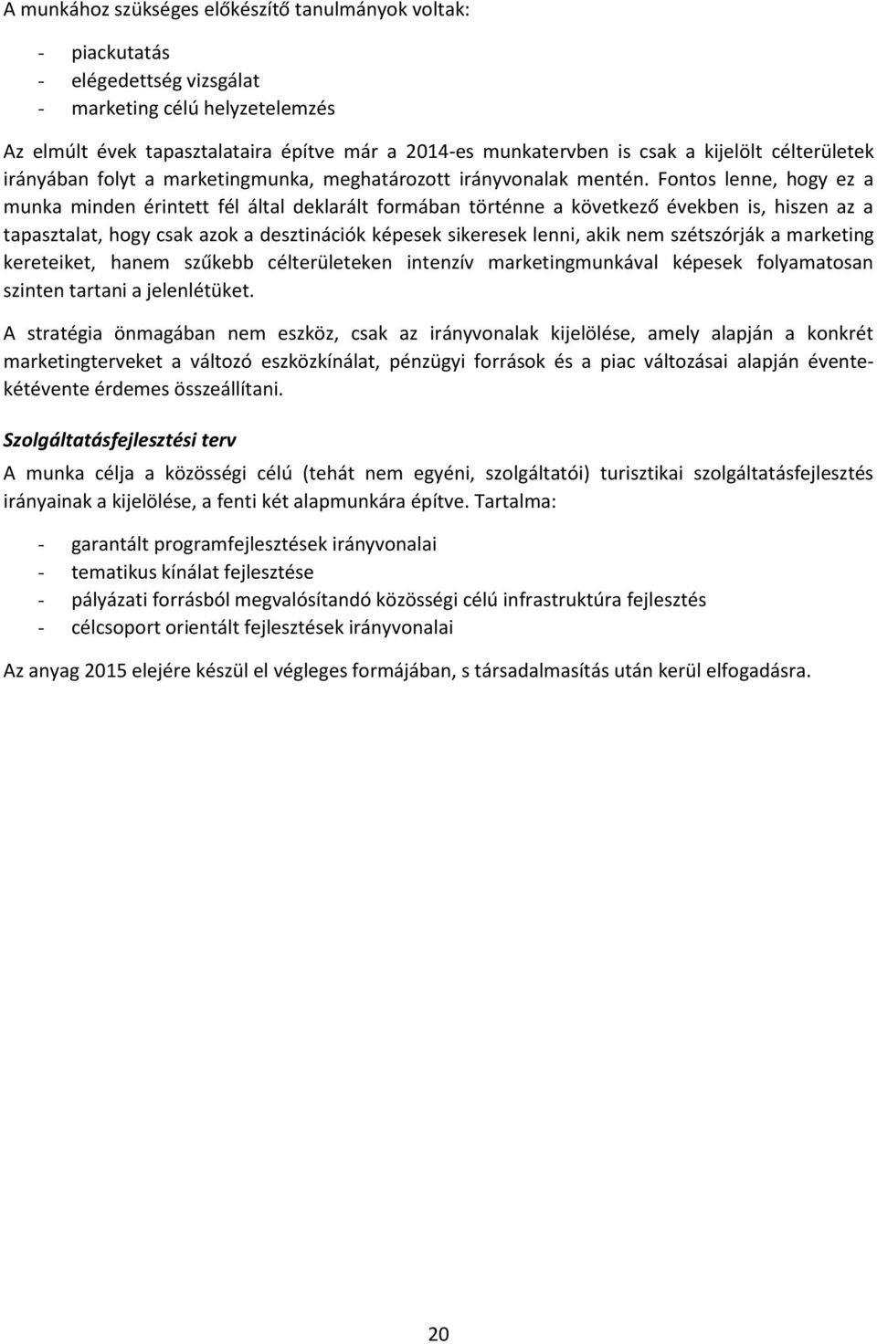 Fontos lenne, hogy ez a munka minden érintett fél által deklarált formában történne a következő években is, hiszen az a tapasztalat, hogy csak azok a desztinációk képesek sikeresek lenni, akik nem