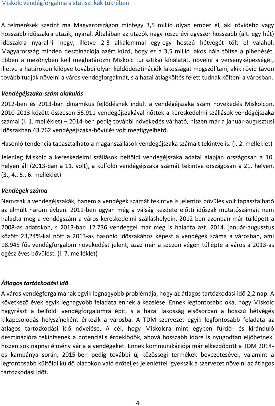 Magyarország minden desztinációja azért küzd, hogy ez a 3,5 millió lakos nála töltse a pihenését.