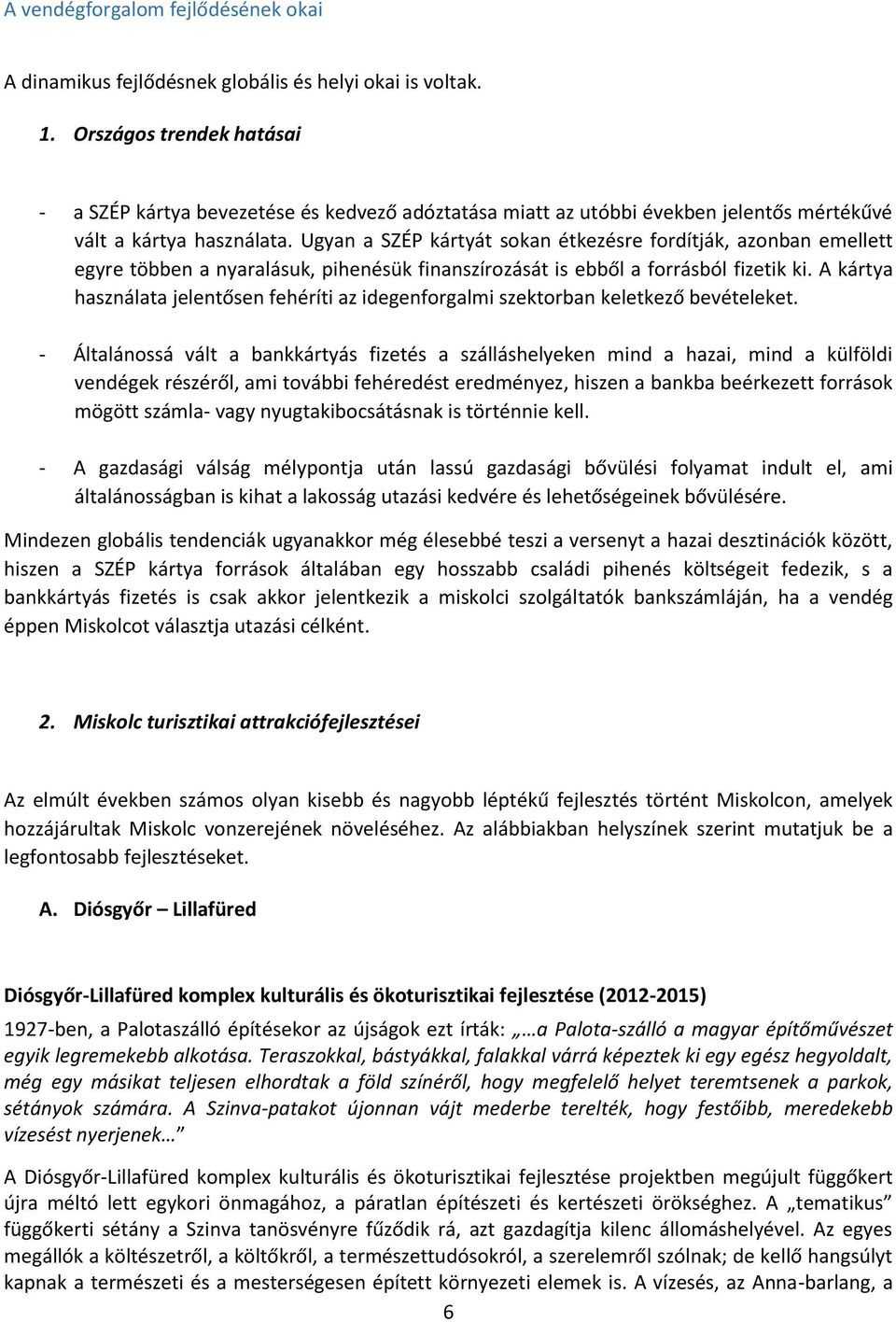 Ugyan a SZÉP kártyát sokan étkezésre fordítják, azonban emellett egyre többen a nyaralásuk, pihenésük finanszírozását is ebből a forrásból fizetik ki.