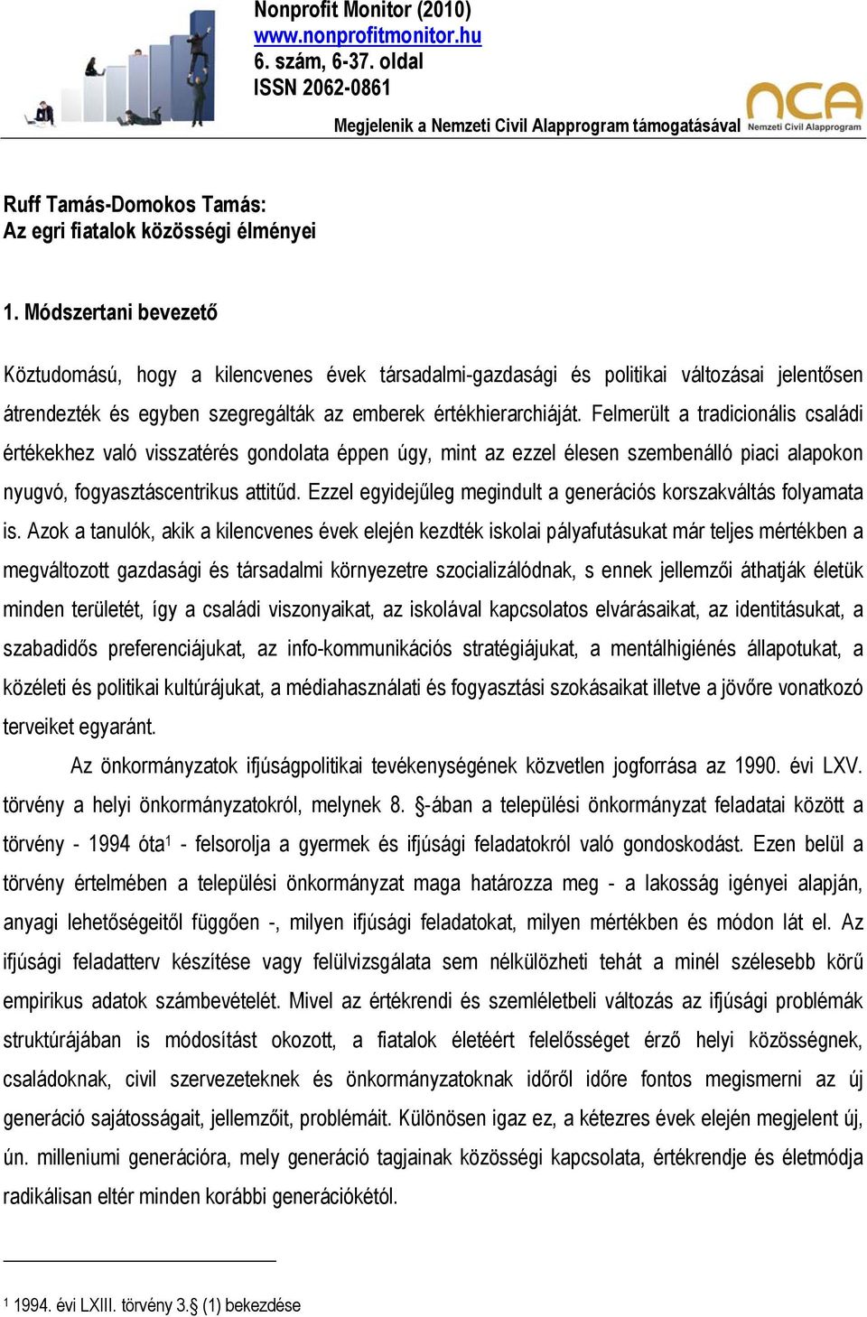 Módszertani bevezető Köztudomású, hogy a kilencvenes évek társadalmi-gazdasági és politikai változásai jelentősen átrendezték és egyben szegregálták az emberek értékhierarchiáját.