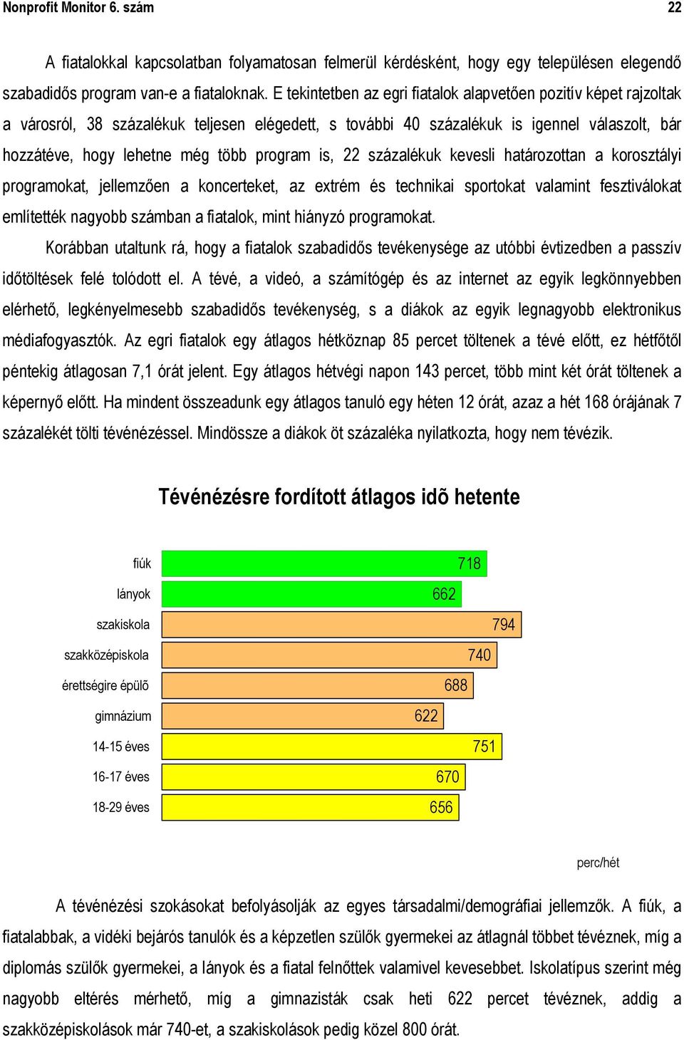 program is, 22 százalékuk kevesli határozottan a korosztályi programokat, jellemzően a koncerteket, az extrém és technikai sportokat valamint fesztiválokat említették nagyobb számban a fiatalok, mint
