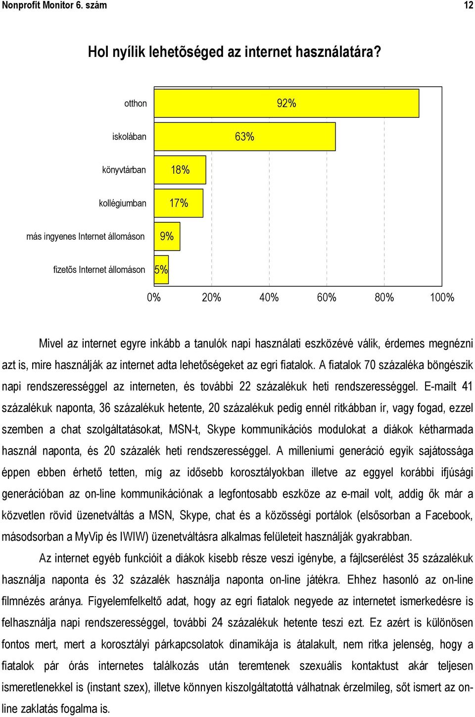 használati eszközévé válik, érdemes megnézni azt is, mire használják az internet adta lehetőségeket az egri fiatalok.