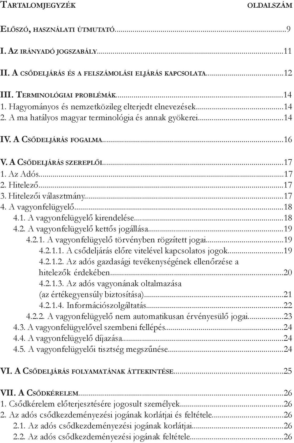 Hitelező...17 3. Hitelezői választmány...17 4. A vagyonfelügyelő...18 4.1. A vagyonfelügyelő kirendelése...18 4.2. A vagyonfelügyelő kettős jogállása...19 4.2.1. A vagyonfelügyelő törvényben rögzített jogai.