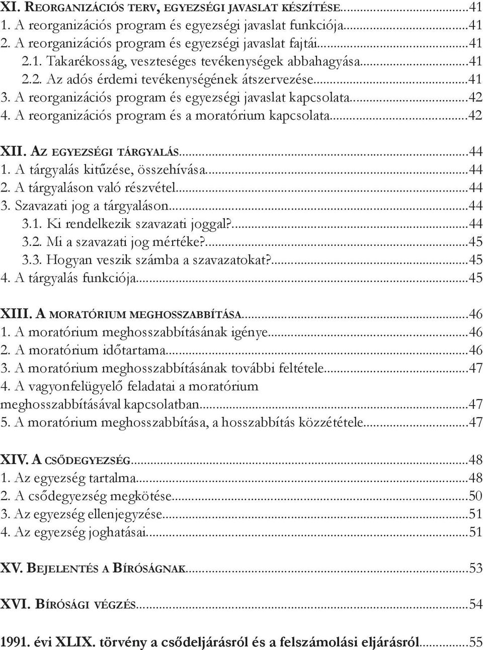 Az egyezségi tárgyalás...44 1. A tárgyalás kitűzése, összehívása...44 2. A tárgyaláson való részvétel...44 3. Szavazati jog a tárgyaláson...44 3.1. Ki rendelkezik szavazati joggal?...44 3.2. Mi a szavazati jog mértéke?