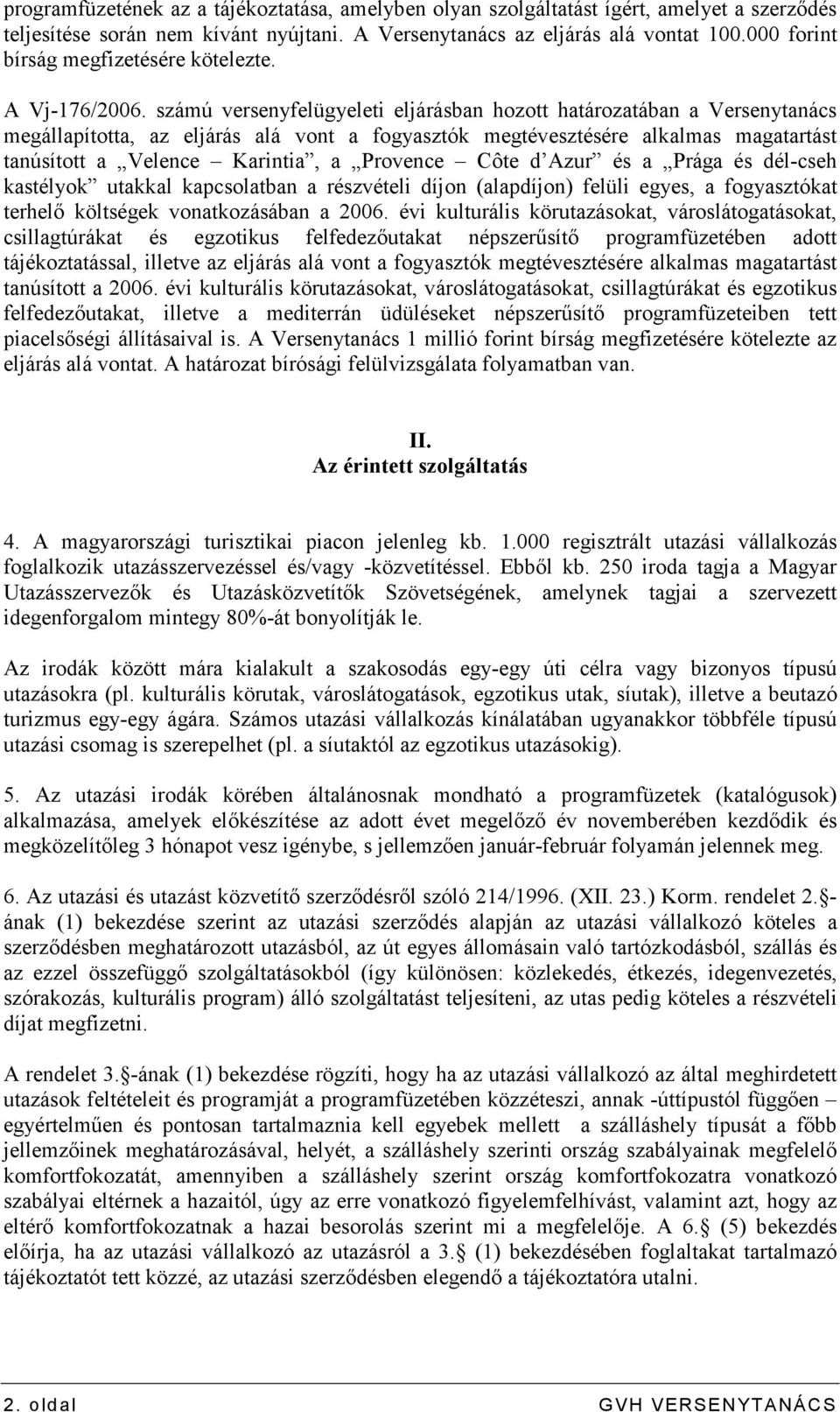 számú versenyfelügyeleti eljárásban hozott határozatában a Versenytanács megállapította, az eljárás alá vont a fogyasztók megtévesztésére alkalmas magatartást tanúsított a Velence Karintia, a