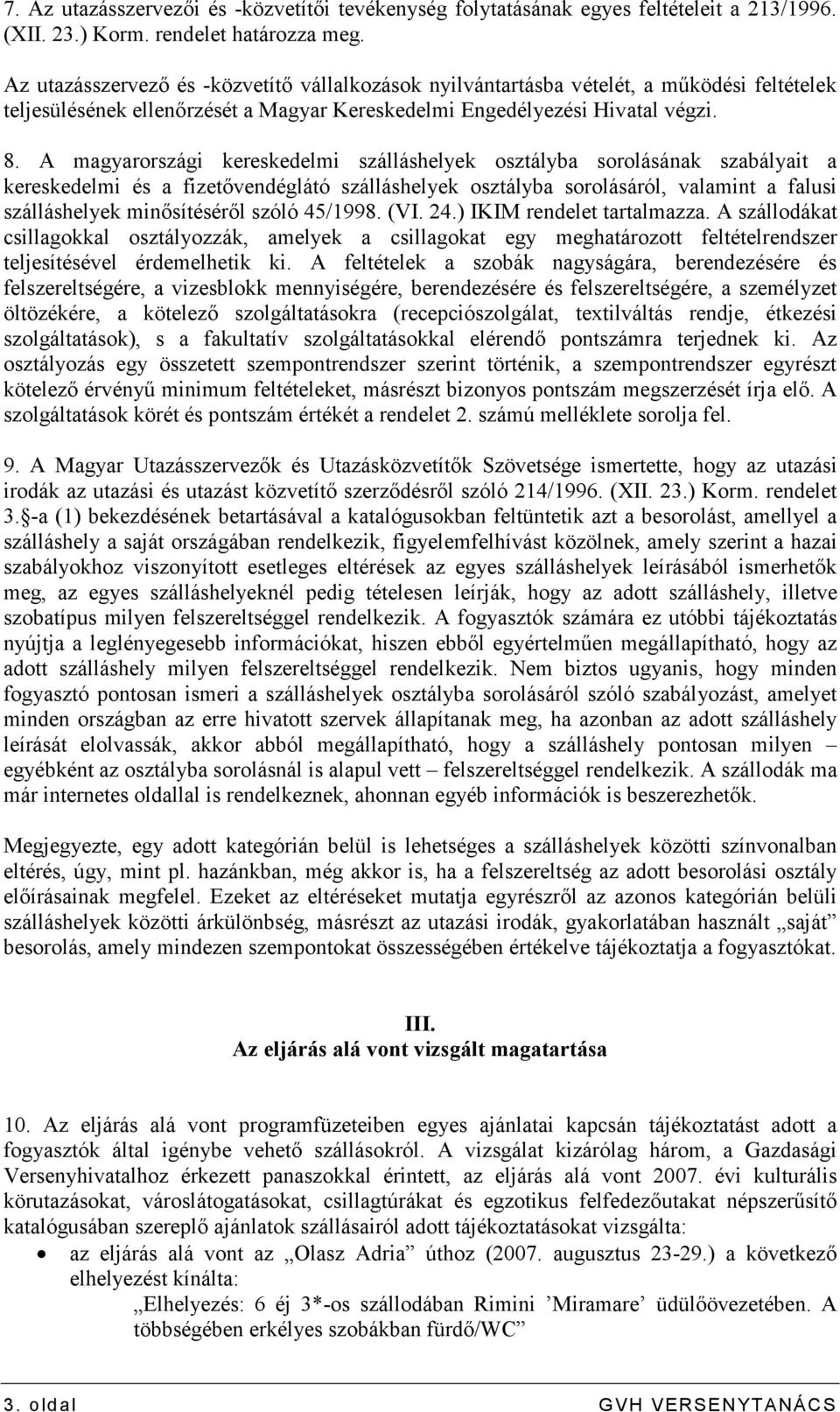 A magyarországi kereskedelmi szálláshelyek osztályba sorolásának szabályait a kereskedelmi és a fizetıvendéglátó szálláshelyek osztályba sorolásáról, valamint a falusi szálláshelyek minısítésérıl