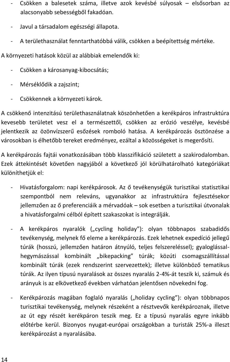 A környezeti hatások közül az alábbiak emelendők ki: - Csökken a károsanyag-kibocsátás; - Mérséklődik a zajszint; - Csökkennek a környezeti károk.