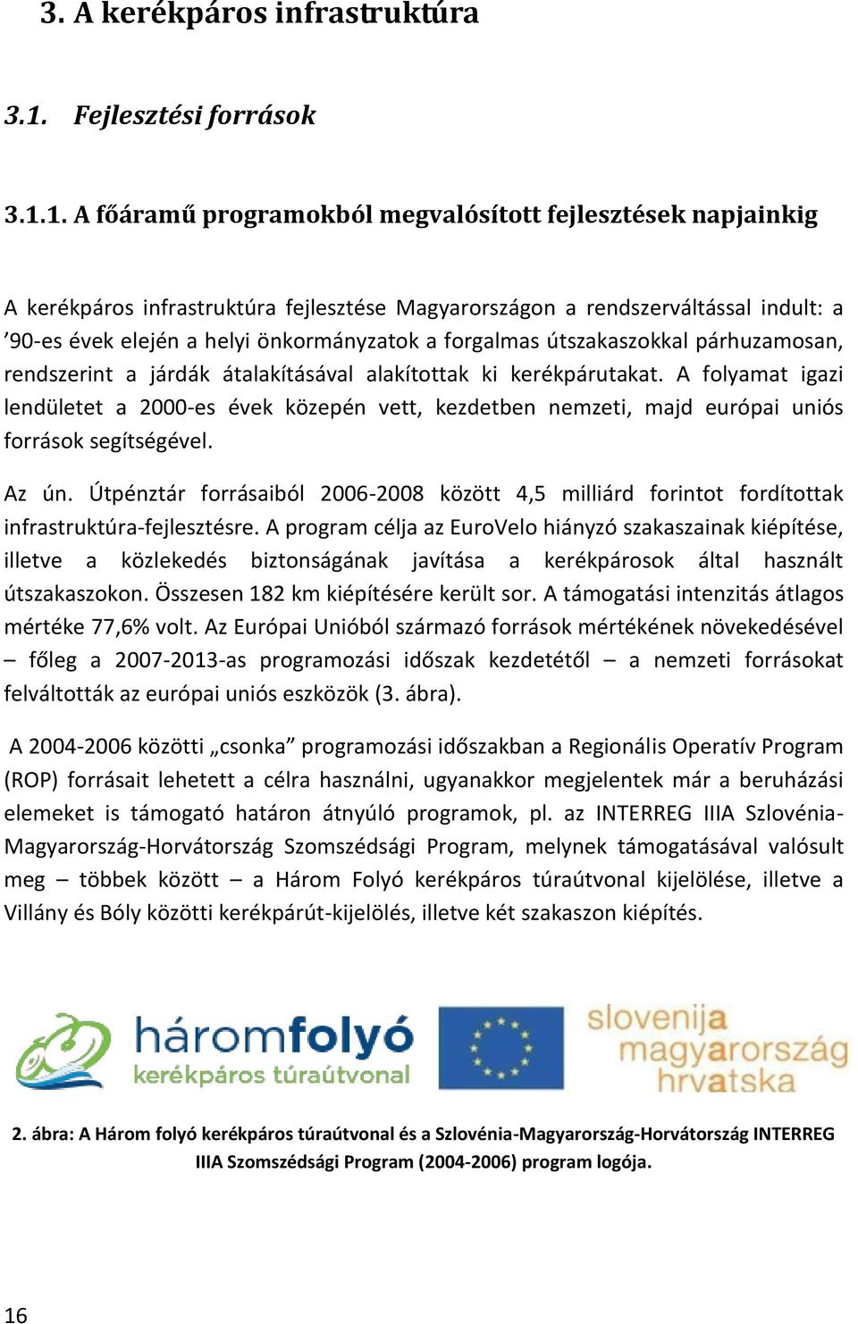 1. A főáramű programokból megvalósított fejlesztések napjainkig A kerékpáros infrastruktúra fejlesztése Magyarországon a rendszerváltással indult: a 90-es évek elején a helyi önkormányzatok a