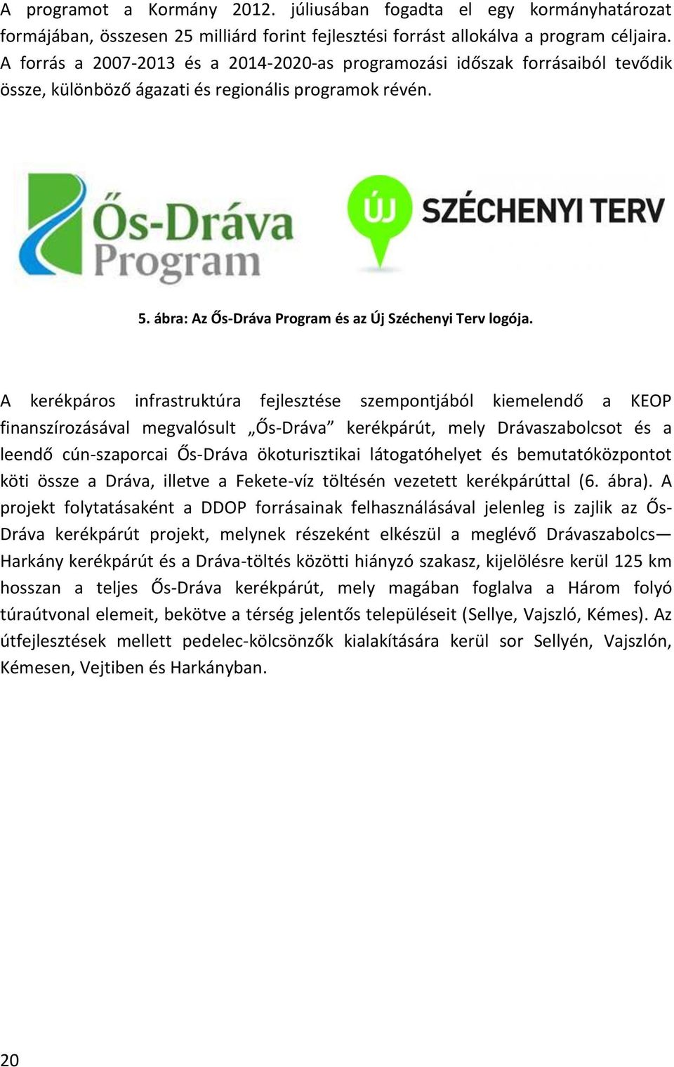 A kerékpáros infrastruktúra fejlesztése szempontjából kiemelendő a KEOP finanszírozásával megvalósult Ős-Dráva kerékpárút, mely Drávaszabolcsot és a leendő cún-szaporcai Ős-Dráva ökoturisztikai