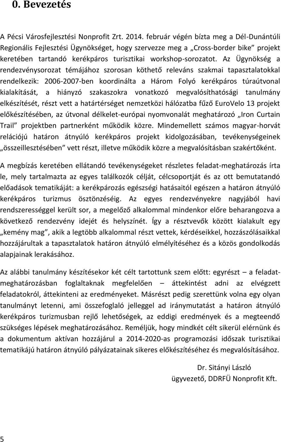 Az Ügynökség a rendezvénysorozat témájához szorosan köthető releváns szakmai tapasztalatokkal rendelkezik: 2006-2007-ben koordinálta a Három Folyó kerékpáros túraútvonal kialakítását, a hiányzó