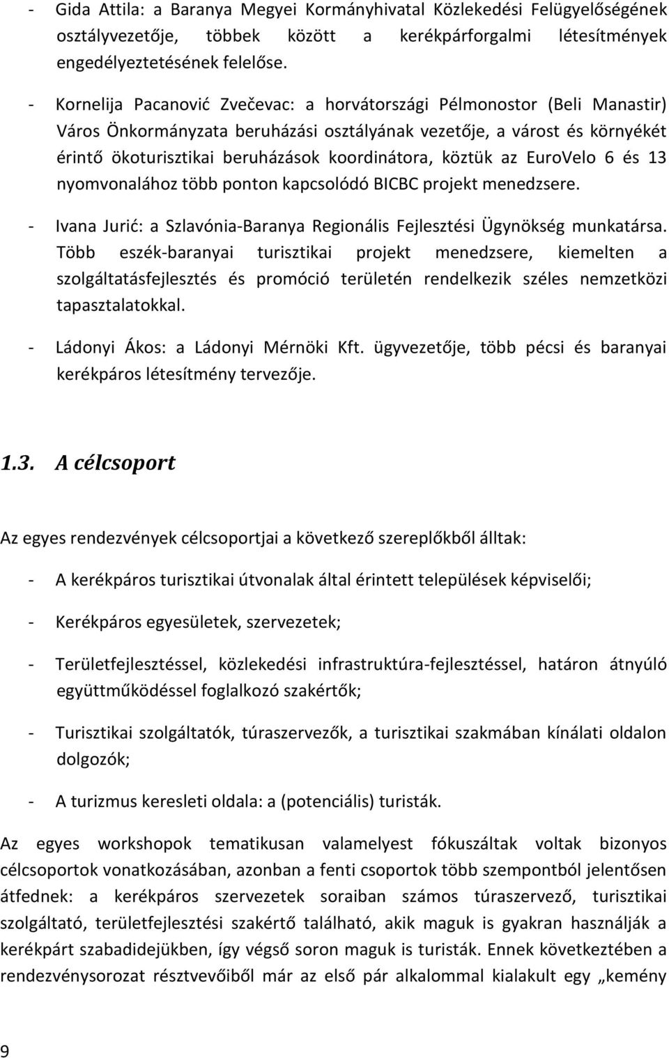 köztük az EuroVelo 6 és 13 nyomvonalához több ponton kapcsolódó BICBC projekt menedzsere. - Ivana Jurić: a Szlavónia-Baranya Regionális Fejlesztési Ügynökség munkatársa.