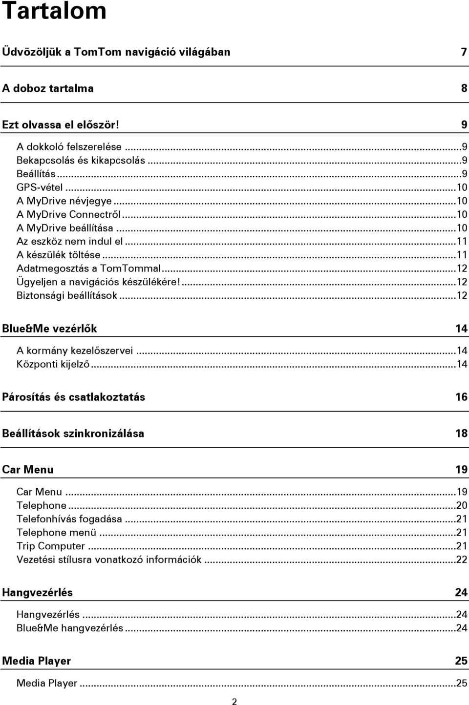 .. 12 Ügyeljen a navigációs készülékére!... 12 Biztonsági beállítások... 12 Blue&Me vezérlők 14 A kormány kezelőszervei... 14 Központi kijelző.