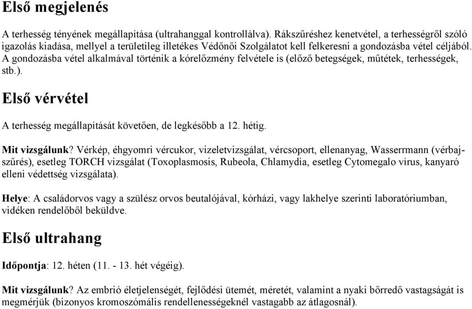 A gondozásba vétel alkalmával történik a kórelőzmény felvétele is (előző betegségek, műtétek, terhességek, stb.). Első vérvétel A terhesség megállapítását követően, de legkésőbb a 12. hétig.