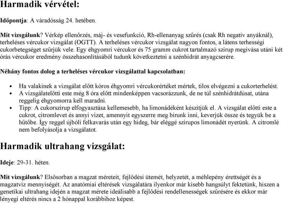 Egy éhgyomri vércukor és 75 gramm cukrot tartalmazó szirup megivása utáni két órás vércukor eredmény összehasonlításából tudunk következtetni a szénhidrát anyagcserére.