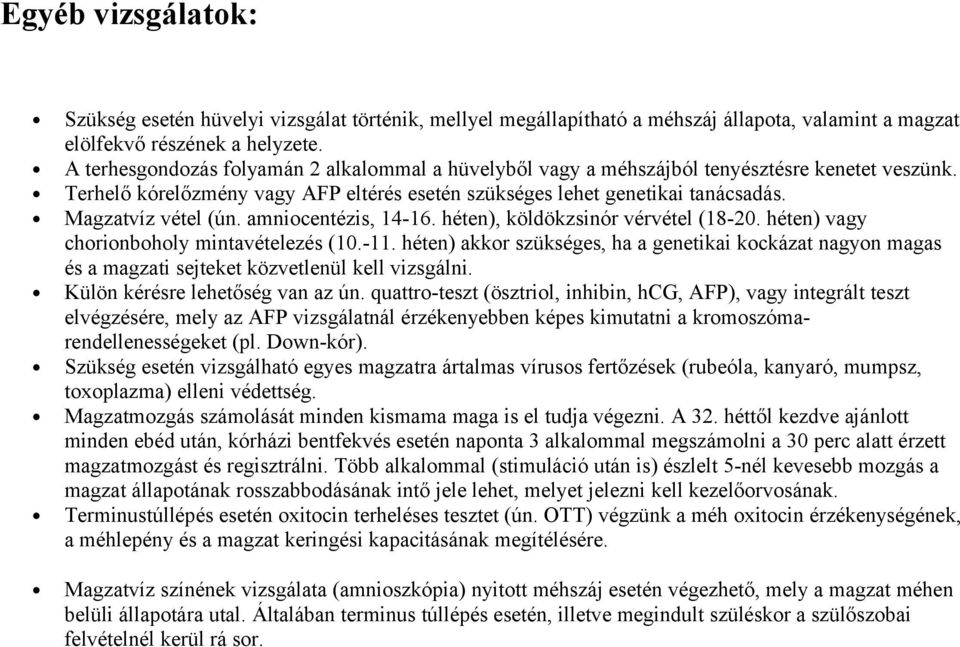 Magzatvíz vétel (ún. amniocentézis, 14-16. héten), köldökzsinór vérvétel (18-20. héten) vagy chorionboholy mintavételezés (10.-11.