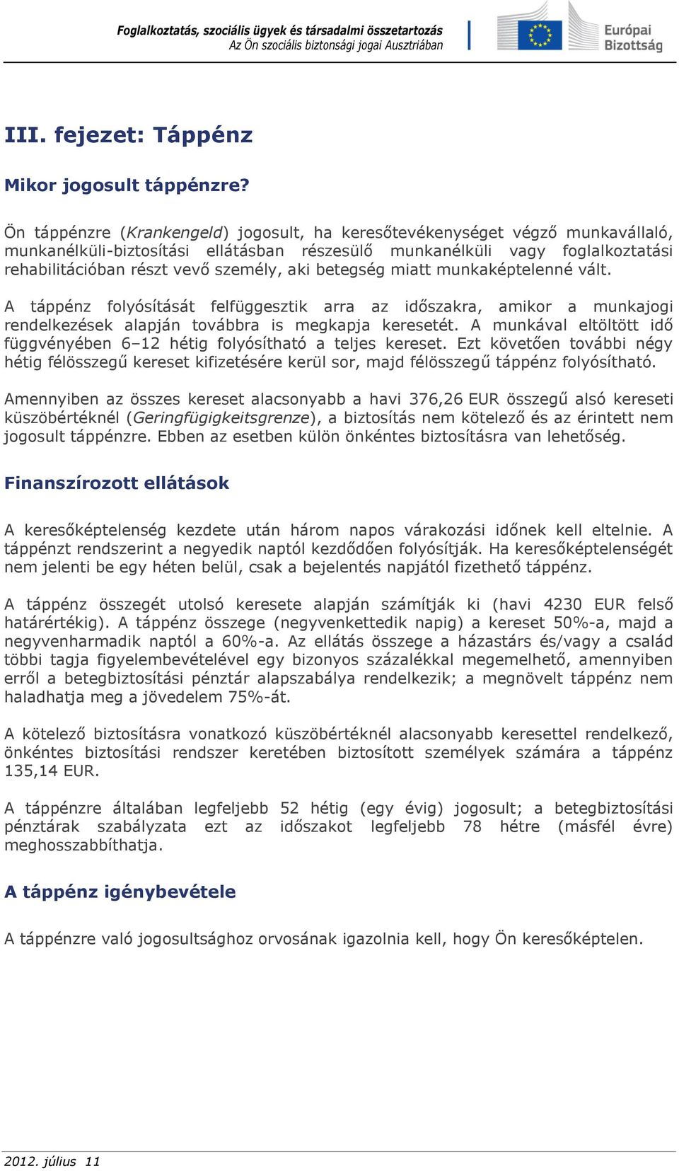 aki betegség miatt munkaképtelenné vált. A táppénz folyósítását felfüggesztik arra az időszakra, amikor a munkajogi rendelkezések alapján továbbra is megkapja keresetét.
