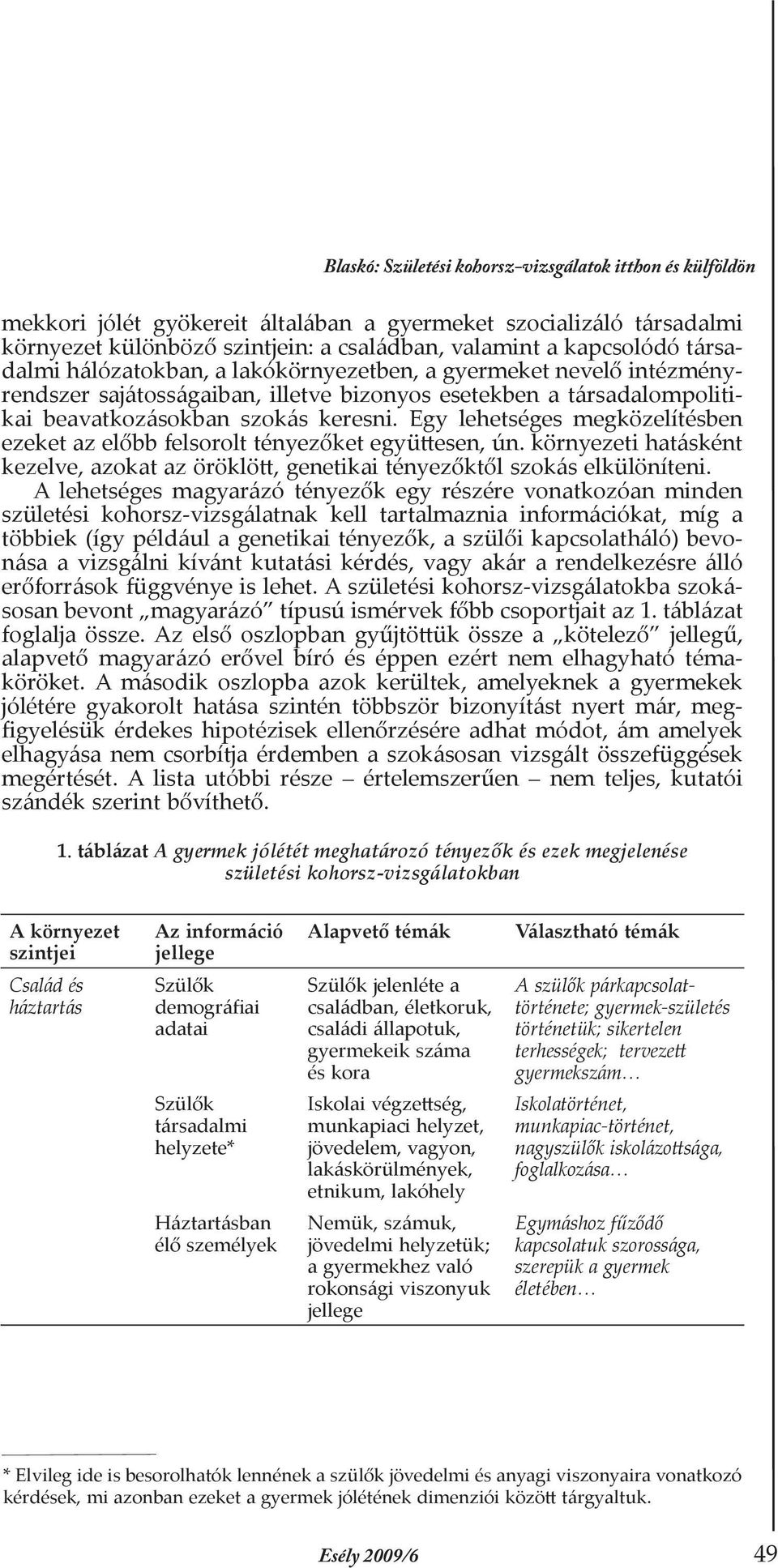 Egy lehetséges megközelítésben ezeket az előbb felsorolt tényezőket együttesen, ún. környezeti hatásként kezelve, azokat az öröklött, genetikai tényezőktől szokás elkülöníteni.