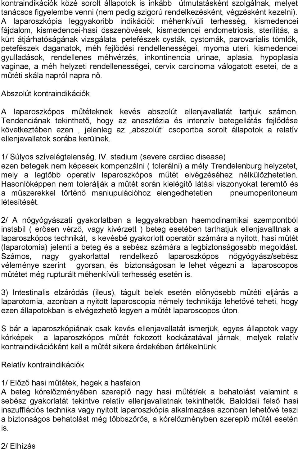 petefészek cysták, cystomák, parovarialis tömlők, petefészek daganatok, méh fejlődési rendellenességei, myoma uteri, kismedencei gyulladások, rendellenes méhvérzés, inkontinencia urinae, aplasia,