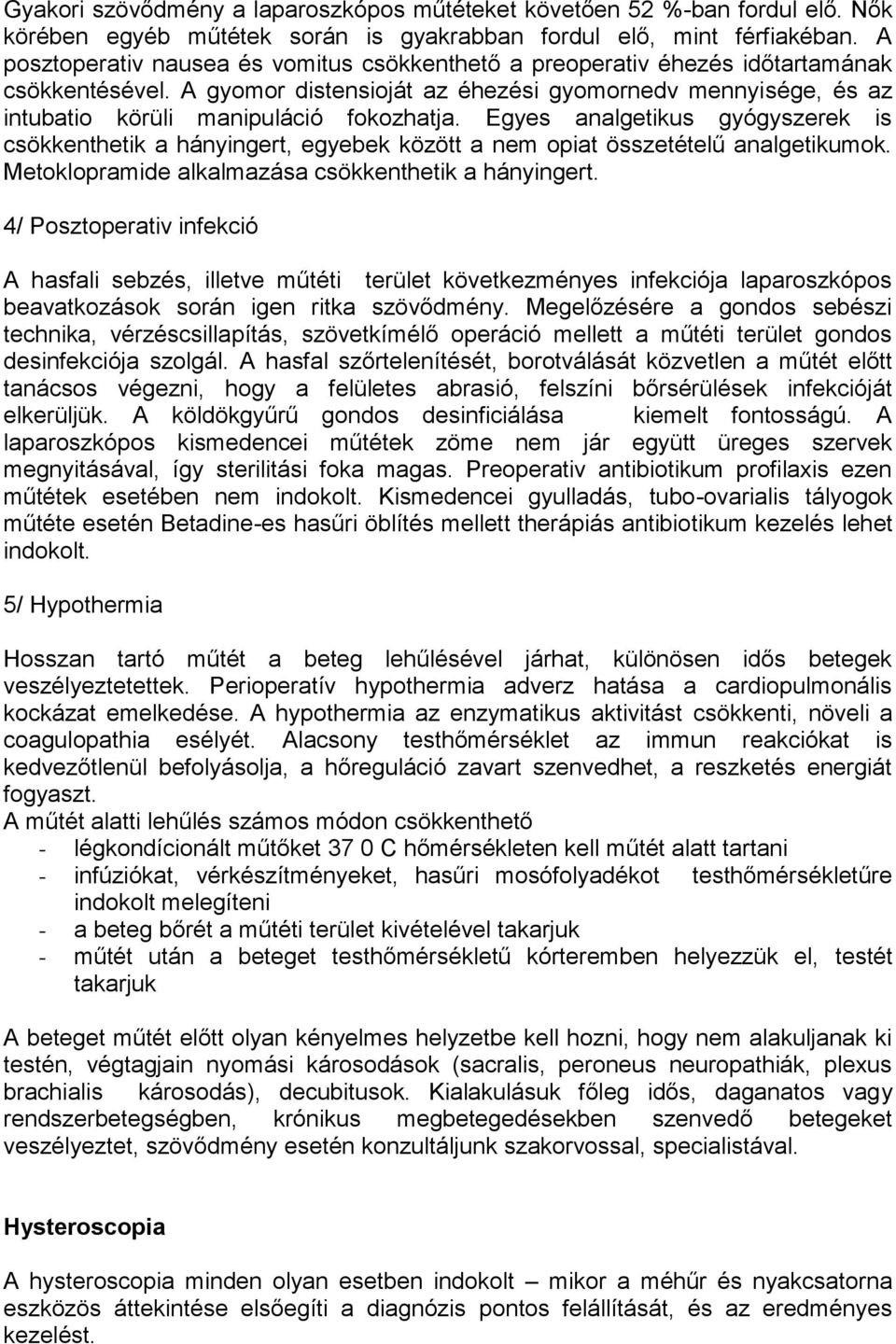 Egyes analgetikus gyógyszerek is csökkenthetik a hányingert, egyebek között a nem opiat összetételű analgetikumok. Metoklopramide alkalmazása csökkenthetik a hányingert.