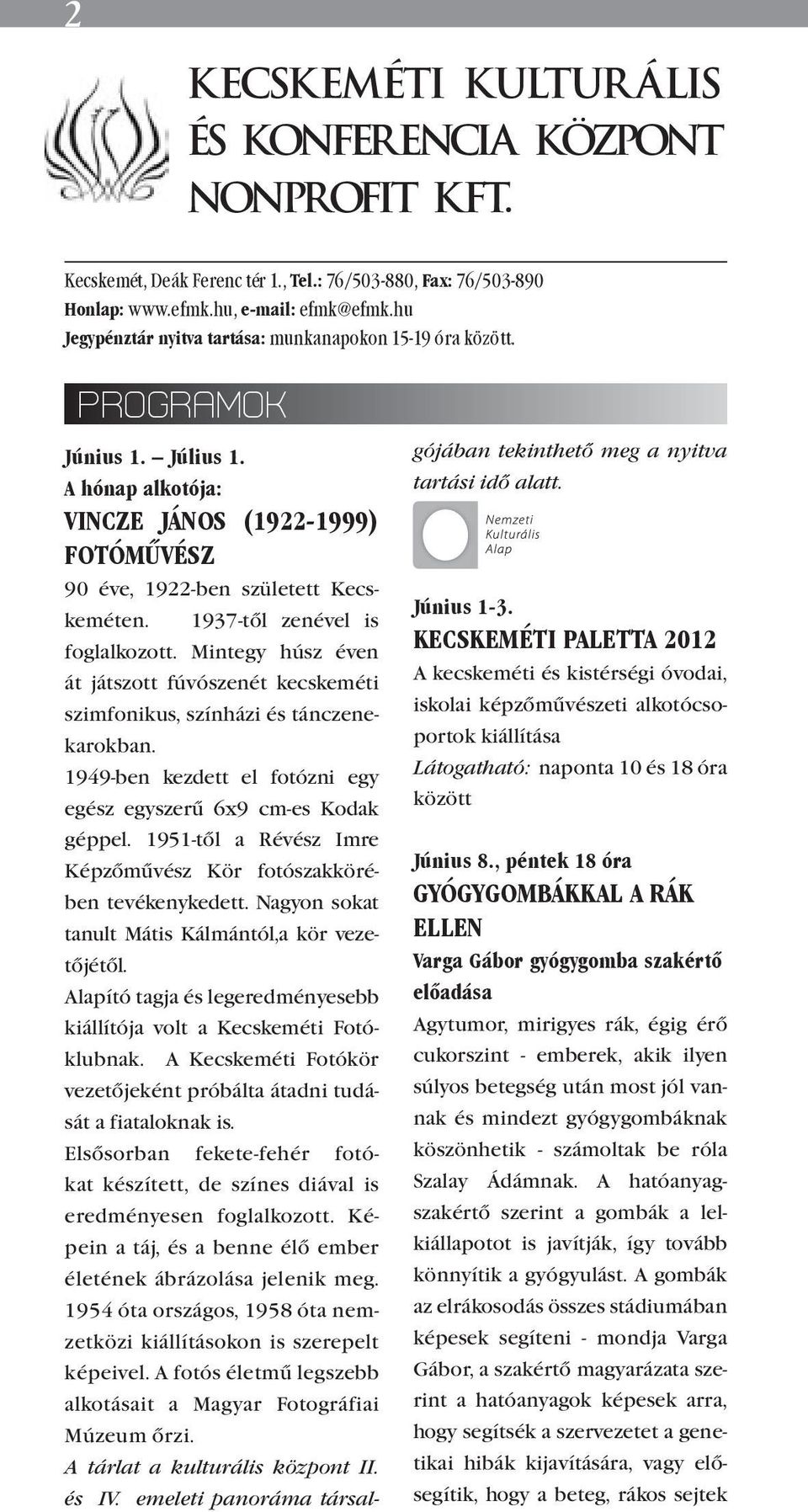 A hónap alkotója: HÓNAP ALKOTÓJA: VINCZE JÁNOS (1922-1999) Csáki Ildikó szalmafonó FOTÓMŰVÉSZ Az Ágasegyházán élő alkotót ma 90 éve, 1922-ben született Kecskeméten.