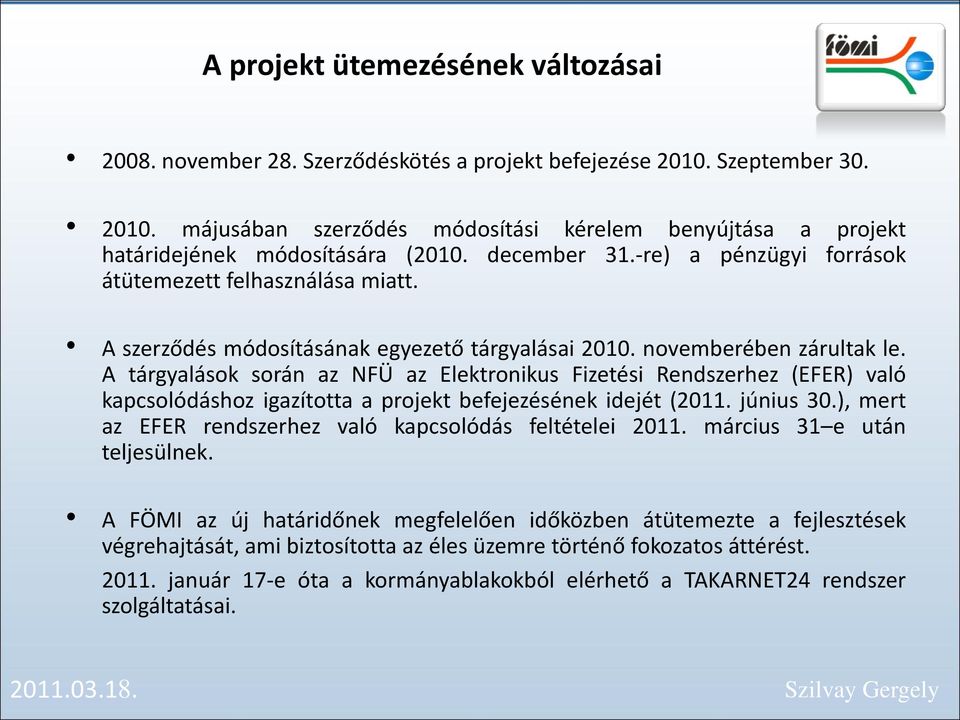 A tárgyalások során az NFÜ az Elektronikus Fizetési Rendszerhez (EFER) való kapcsolódáshoz igazította a projekt befejezésének idejét (2011. június 30.