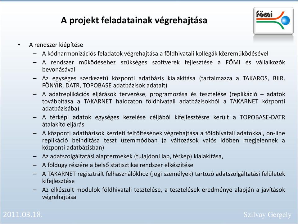 programozása és tesztelése (replikáció adatok továbbítása a TAKARNET hálózaton földhivatali adatbázisokból a TAKARNET központi adatbázisába) A térképi adatok egységes kezelése céljából kifejlesztésre