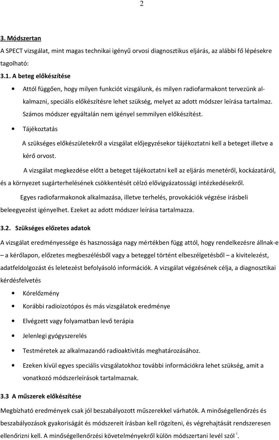 Számos módszer egyáltalán nem igényel semmilyen előkészítést. Tájékoztatás A szükséges előkészületekről a vizsgálat előjegyzésekor tájékoztatni kell a beteget illetve a kérő orvost.