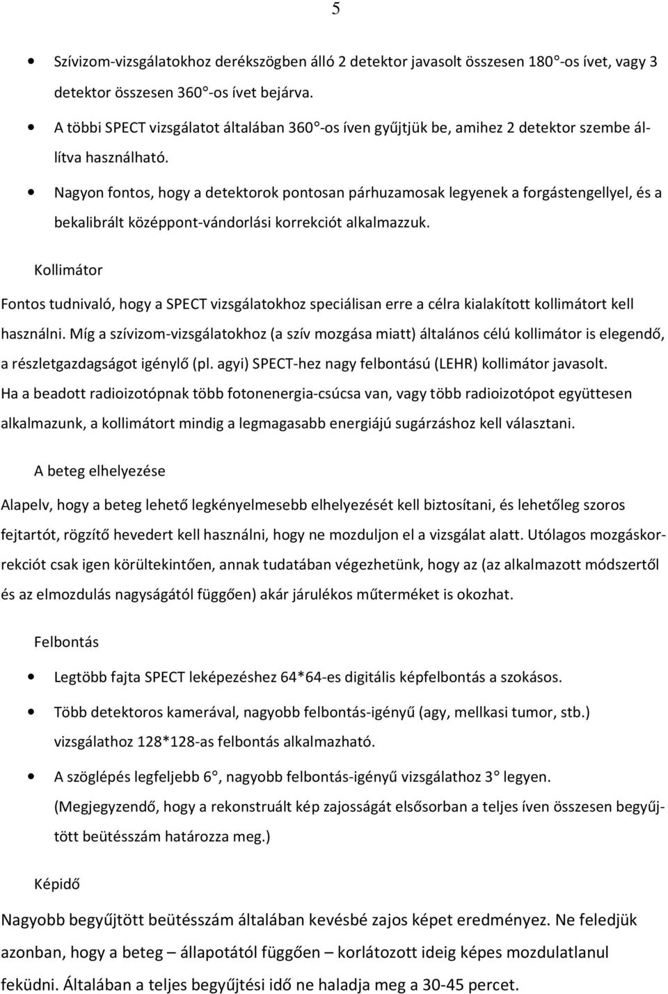 Nagyon fontos, hogy a detektorok pontosan párhuzamosak legyenek a forgástengellyel, és a bekalibrált középpont-vándorlási korrekciót alkalmazzuk.