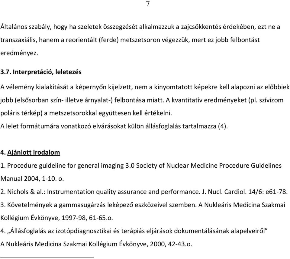 A kvantitatív eredményeket (pl. szívizom poláris térkép) a metszetsorokkal együttesen kell értékelni. A lelet formátumára vonatkozó elvárásokat külön állásfoglalás tartalmazza (4). 4.