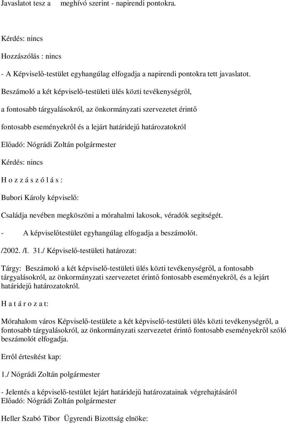 z ó l á s : Bubori Károly képviselő: Családja nevében megköszöni a mórahalmi lakosok, véradók segitségét. - A képviselőtestület egyhangúlag elfogadja a beszámolót.