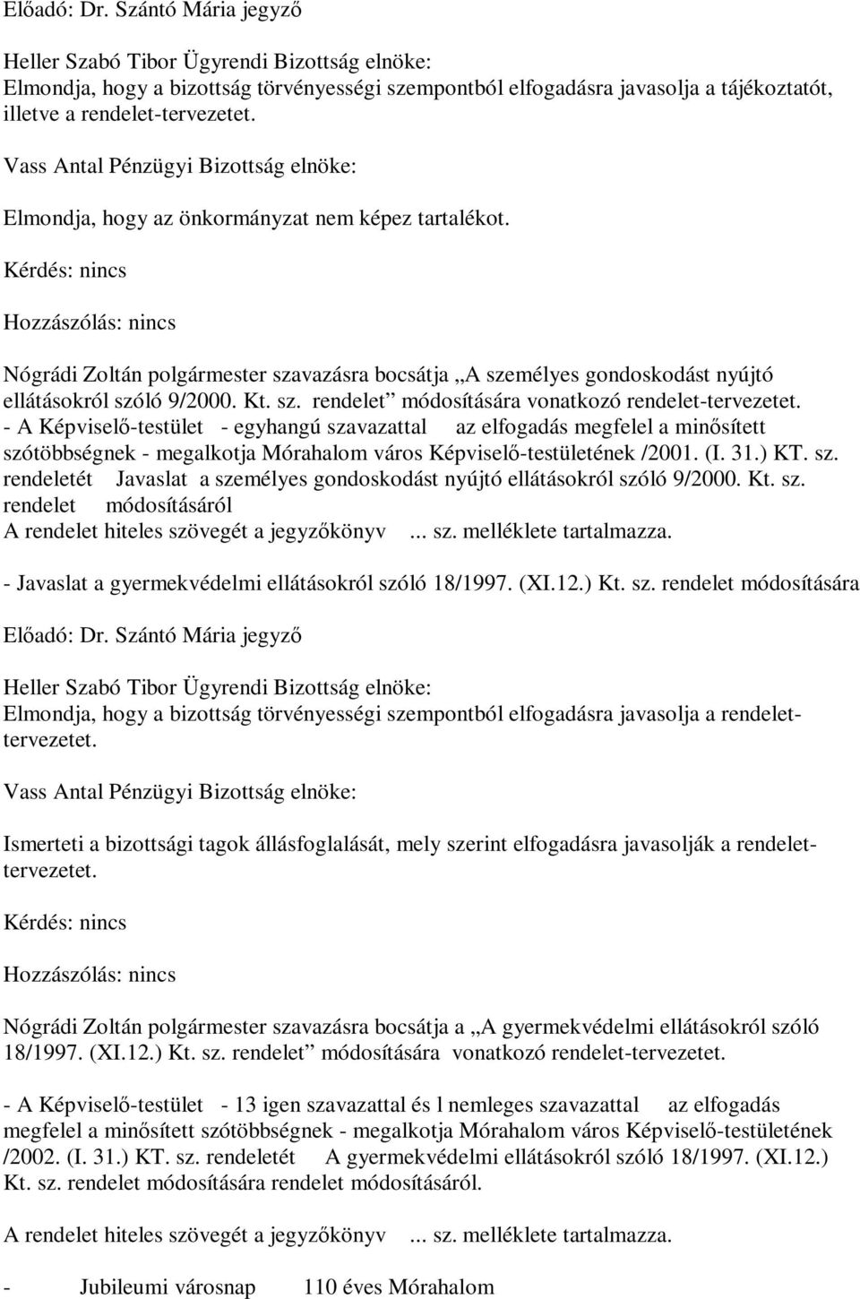 - A Képviselő-testület - egyhangú szavazattal az elfogadás megfelel a minősített szótöbbségnek - megalkotja Mórahalom város Képviselő-testületének /2001. (I. 31.) KT. sz. rendeletét Javaslat a személyes gondoskodást nyújtó ellátásokról szóló 9/2000.