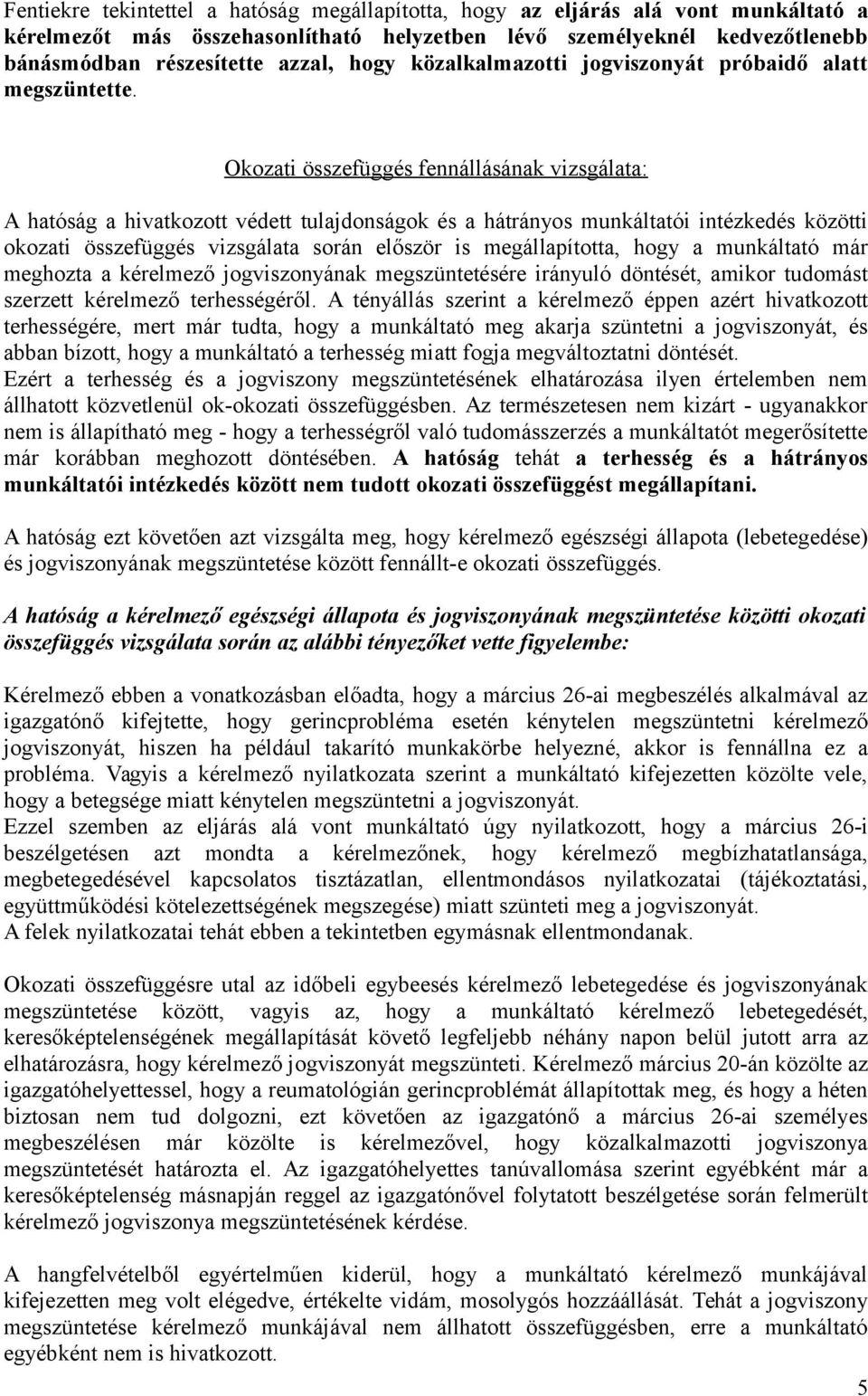 Okozati összefüggés fennállásának vizsgálata: A hatóság a hivatkozott védett tulajdonságok és a hátrányos munkáltatói intézkedés közötti okozati összefüggés vizsgálata során először is