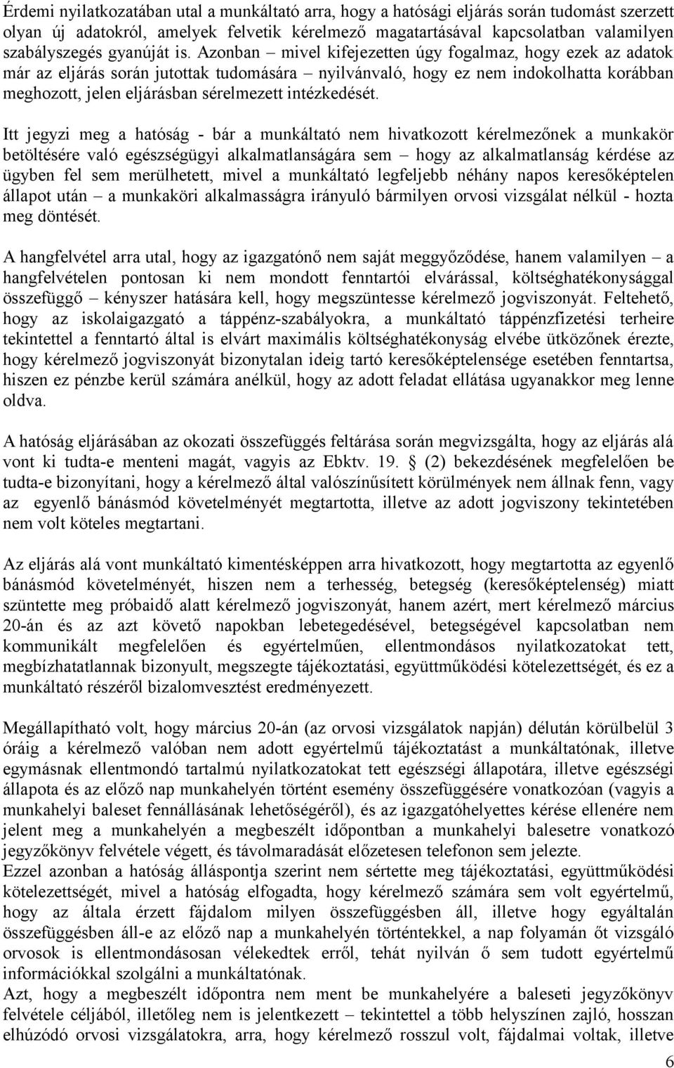Azonban mivel kifejezetten úgy fogalmaz, hogy ezek az adatok már az eljárás során jutottak tudomására nyilvánvaló, hogy ez nem indokolhatta korábban meghozott, jelen eljárásban sérelmezett