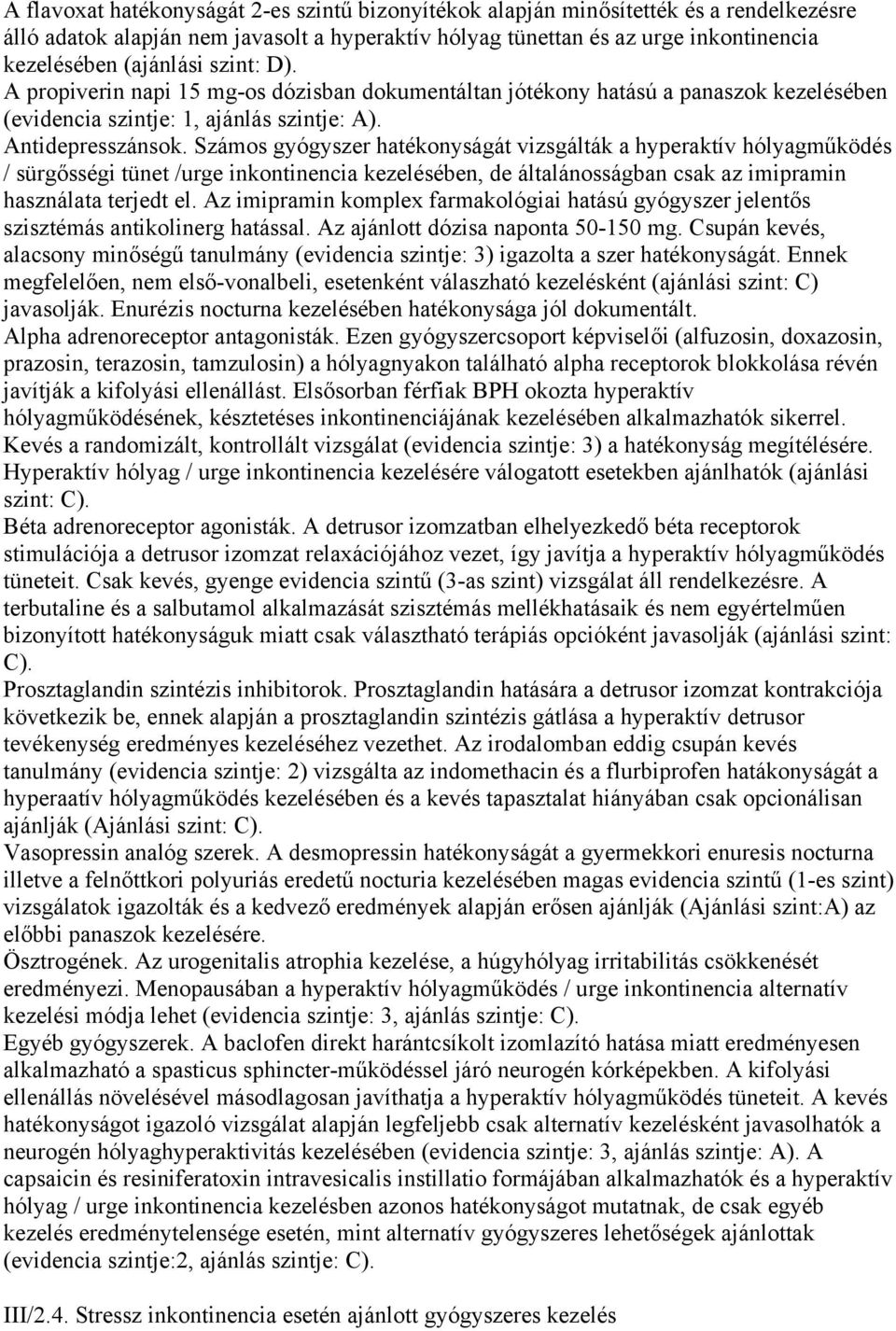 Számos gyógyszer hatékonyságát vizsgálták a hyperaktív hólyagműködés / sürgősségi tünet /urge inkontinencia kezelésében, de általánosságban csak az imipramin használata terjedt el.