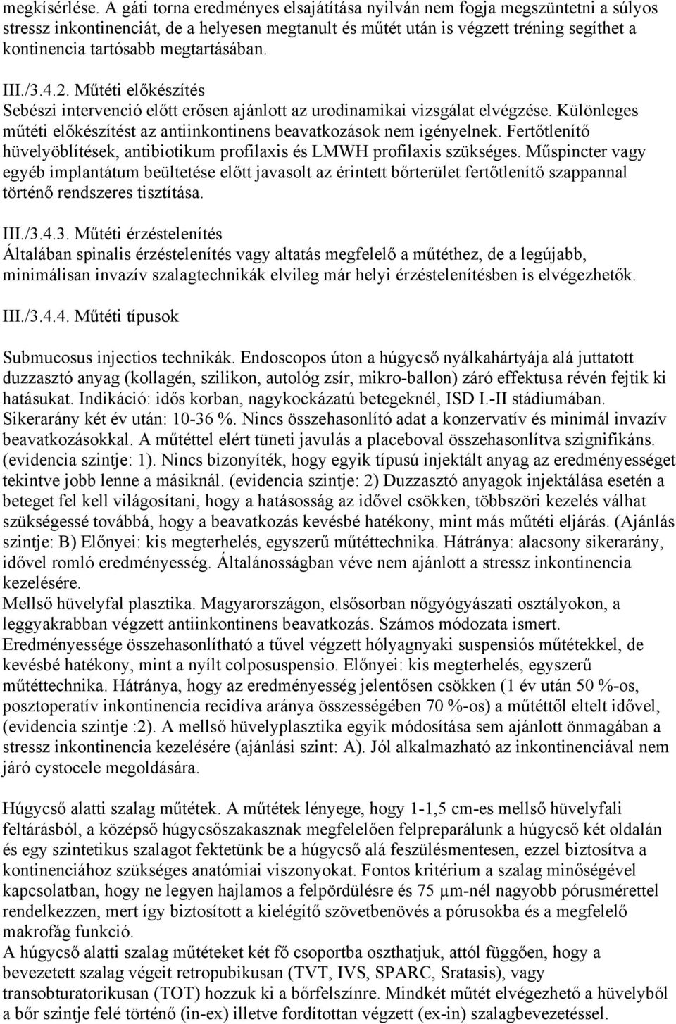 megtartásában. III./3.4.2. Műtéti előkészítés Sebészi intervenció előtt erősen ajánlott az urodinamikai vizsgálat elvégzése.